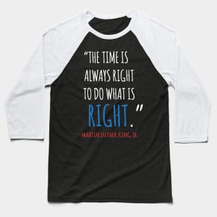 The Time Is Always Right To Do What IS Right, MLKJ, Quote, Black History Baseball T-Shirt